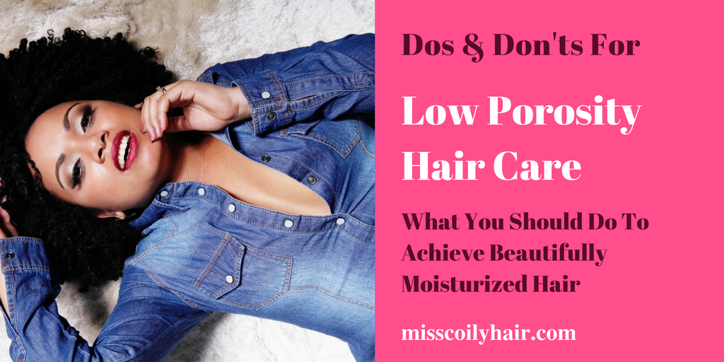 The Do's and Don'ts For Low Porosity Hair Care - 💄💋Miss Coily Hair 💋💄